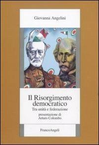 Il Risorgimento democratico. Tra unità e federazione - Giovanna Angelini - copertina