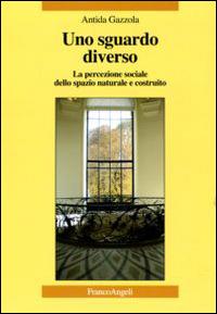 Uno sguardo diverso. La percezione sociale dello spazio naturale e costruito - Antida Gazzola - copertina