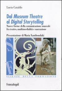 Dal museum theatre al digital storytelling. Nuove forme della comunicazione museale fra teatro, multimedialità e narrazione - Lucia Cataldo - copertina