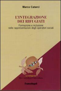 L' integrazione dei rifugiati. Formazione e inclusione nelle rappresentazioni degli operatori sociali - Marco Catarci - copertina