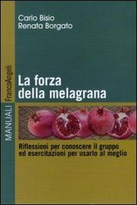 La forza della melagrana. Riflessioni per conoscere il gruppo ed esercitazioni per usarlo al meglio - Carlo Bisio,Renata Borgato - copertina