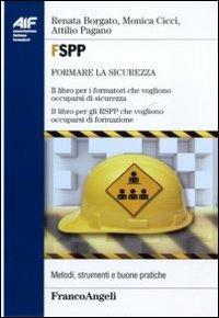 FSPP. Il libro per i formatori che vogliono occuparsi di sicurezza. Il libro per gli RSPP che vogliono occuparsi di formazione - Renata Borgato,Monica Cicci,Attilio Pagano - copertina