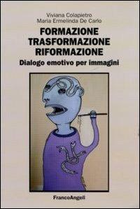 Formazione, trasformazione, riformazione. Dialogo emotivo per immagini - Viviana Colapietro,Maria Ermelinda De Carlo - copertina