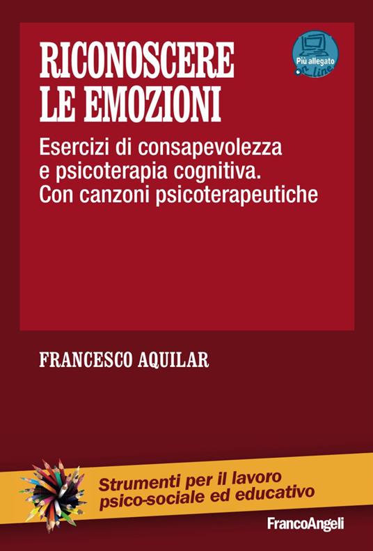 Riconoscere le emozioni. Esercizi di consapevolezza in psicoterapia cognitiva. Con canzoni psicoterapeutiche. Con aggiornamento online - Francesco Aquilar - copertina