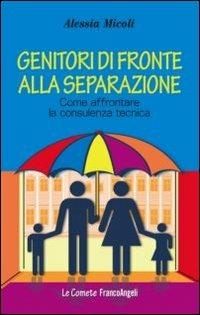 Genitori di fronte alla separazione. Come affrontare la consulenza tecnica - Alessia Micoli - copertina