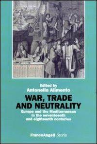 War, trade and neutrality. Europe and the Mediterranean in seventeenth and eighteenth centuries - copertina