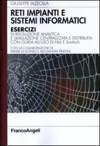 Reti impianti e sistemi informatici. Esercizi di risoluzione analitica e simulazione centralizzata e distribuita con guida all'uso di HLA e SimArch - Giuseppe Iazeolla - copertina