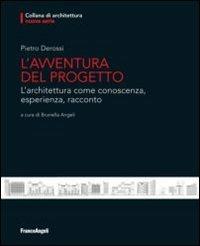 L' avventura del progetto. L'architettura come conoscenza, esperienza, racconto - Pietro Derossi - copertina