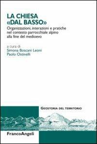 La Chiesa dal «basso». Organizzazioni, interazioni e pratiche del contesto parrocchiale alpino alla fine del Medioevo - copertina