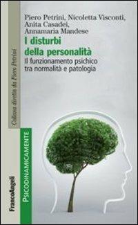 I disturbi della personalità. Il funzionamento psichico tra normalità e patologia - Piero Petrini,Nicoletta Visconti,Anita Casadei - copertina