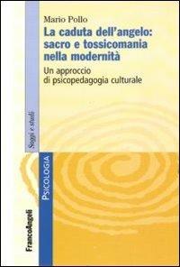 La caduta dell'angelo: sacro e tossicomania nella modernità. Un approccio di psicopedagogia culturale - Mario Pollo - copertina