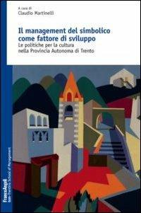 Il management del simbolico come fattore di sviluppo. Le politiche per la cultura nella provincia autonoma di Trento - copertina