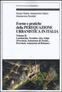 Forme e pratiche della perequazione urbanistica in Italia. Vol. 2: Lombardia, Trentino Alto Adige (provincia autonoma di Trento, provincia autonoma di Bolzano). - Alessandra Pandolfi,Sergio Mattia,Alessandra Oppio - copertina