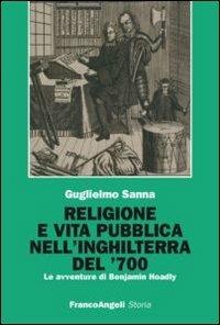 Religione e vita pubblica nell'Inghilterra del '700. Le avventure di Benjamin Hoadly - Guglielmo Sanna - copertina