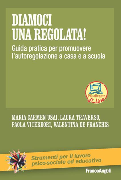 Diamoci una regolata! Guida pratica per promuovere l'autoregolazione a casa e a scuola - Maria Carmen Usai,Laura Traverso,Paola Viterbori - copertina