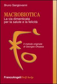 Macrobiotica. La via dimenticata per la salute e la felicità. Il metodo originale di George Ohsawa - Bruno Sangiovanni - copertina