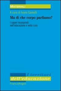 Ma di che corpo parliamo? I saperi incorporati nell'educazione e nella cura - copertina