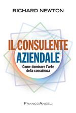 Il consulente aziendale. Come dominare l'arte della consulenza