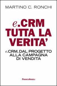 E.Crm tutta la verità. E.Crm, dal progetto alla campagna di vendita - Martino Ronchi - copertina