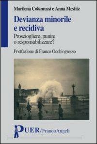 Devianza minorile e recidiva. Prosciogliere, punire o responsabilizzare? - Marilena Colamussi,Anna Mestitz - copertina