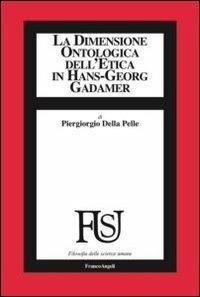 La dimensione ontologica dell'etica in Hans-Georg Gadamer - Piergiorgio Della Pelle - copertina