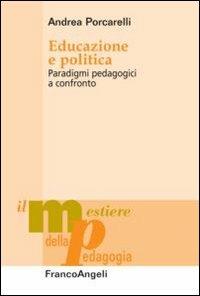 Educazione e politica. Paradigmi pedagogici a confronto - Andrea Porcarelli - copertina