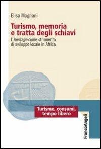 Turismo, memoria e tratta degli schiavi. L'heritage come strumento di sviluppo locale in Africa - Elisa Magnani - copertina