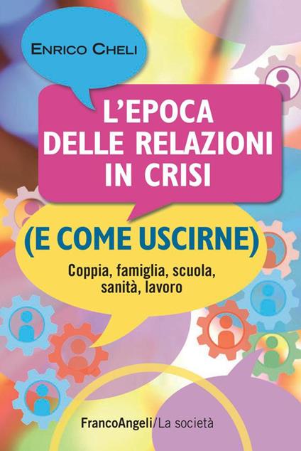 L' epoca delle relazioni in crisi (e come uscirne). Coppia, famiglia, scuola, sanità, lavoro - Enrico Cheli - ebook