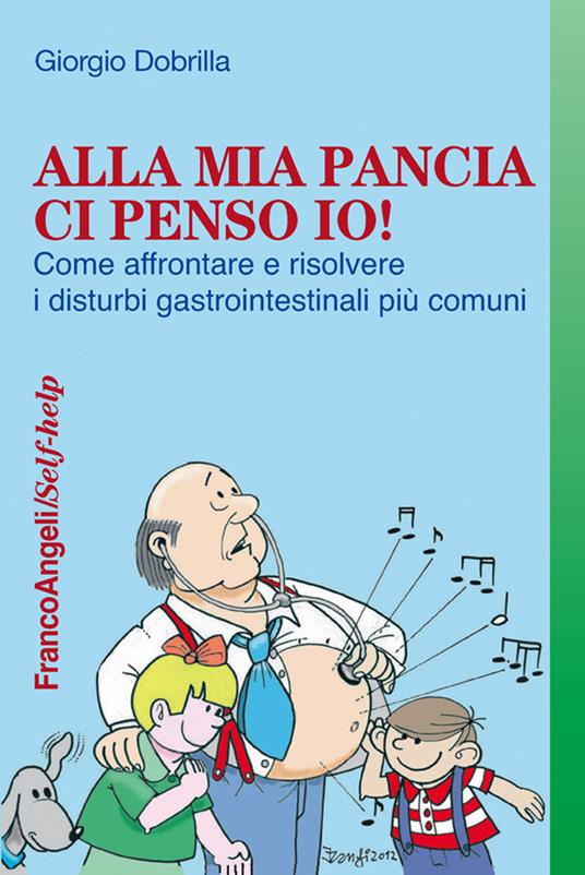 Alla mia pancia ci penso io! Come affrontare e risolvere i disturbi gastrointestinali più comuni - Giorgio Dobrilla - ebook