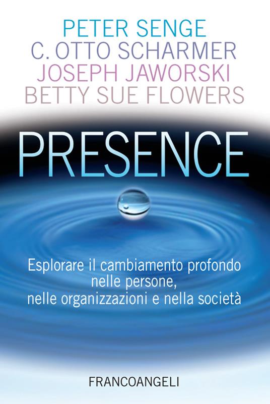 Presence. Esplorare il cambiamento profondo nelle persone, nelle organizzazioni e nella società - Betty Sue Flowers,Joseph Jaworski,Otto Scharmer,Peter Senge - ebook