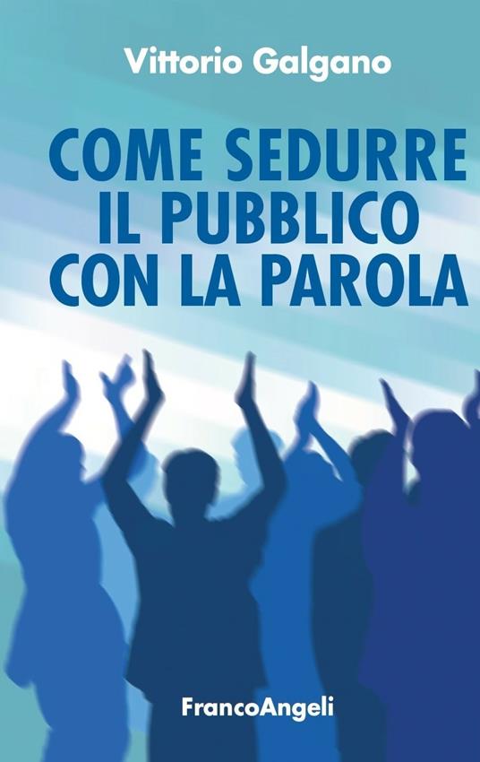 Come sedurre il pubblico con la parola - Vittorio Galgano - ebook