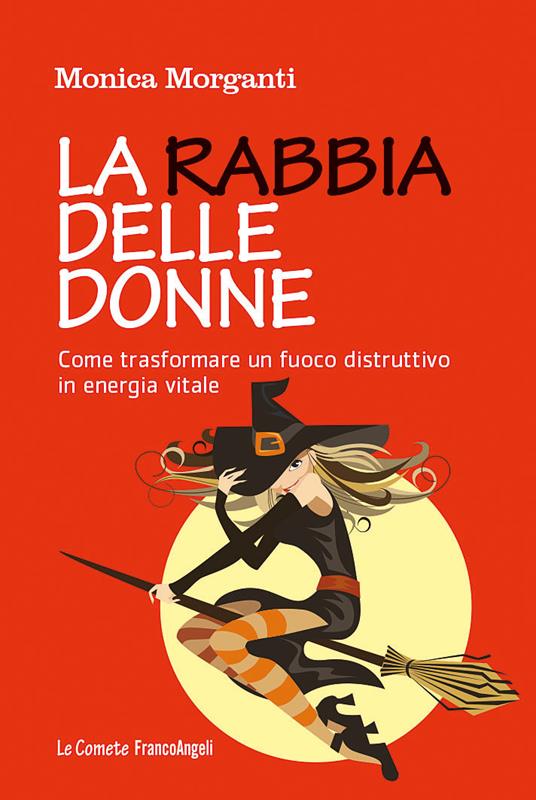 La rabbia delle donne. Come trasformare un fuoco distruttivo in energia vitale - Monica Morganti - ebook