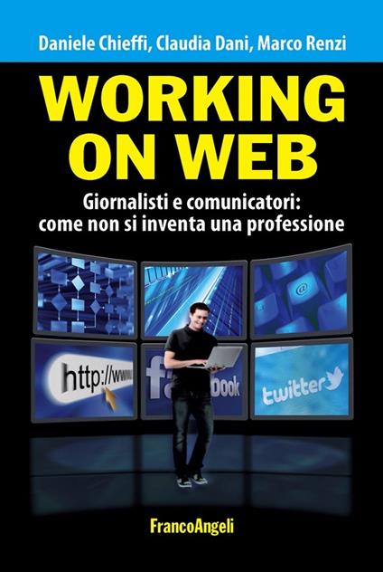 Working on web. Giornalisti e comunicatori: come non si inventa una professione - Daniele Chieffi,Claudia Dani,Marco Renzi - ebook