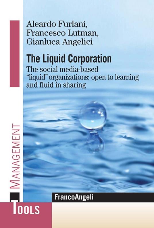 The liquid corporation. The social media-based «liquid» organizations: open to learning and fluid in sharing - Gianluca Angelici,Aleardo Furlani,Francesco Lutman - ebook