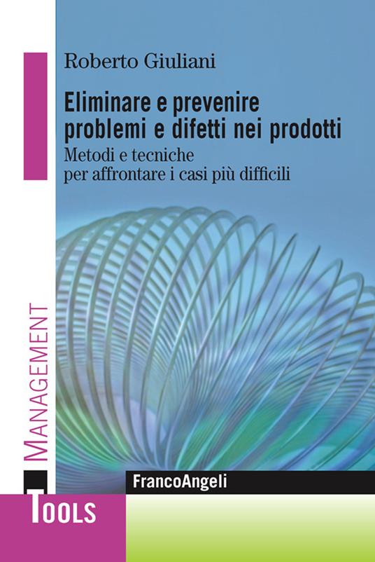 Eliminare e prevenire problemi e difetti nei prodotti. Metodi e tecniche per affrontare i casi più difficili - Roberto Giuliani - ebook