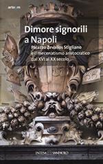 Dimore signorili a Napoli. Palazzo Zevallos Stigliano ed il mecenatismo aristocratico dal XVI al XX secolo. Atti del Convegno (Napoli, 20-22 ottobre 2011). Ediz. illustrata