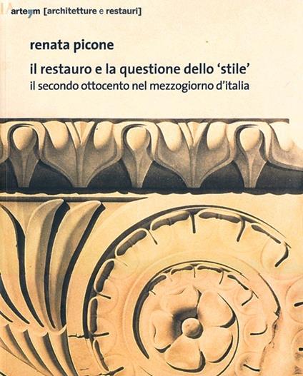 Il restauro e la questione dello «stile». Il secondo Ottocento nel mezzogiorno d'Italia. Ediz. illustrata - Renata Picone - copertina