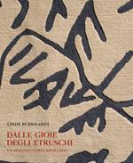 Dalle gioie degli etruschi. Un dialogo contemporaneo. Ediz. illustrata