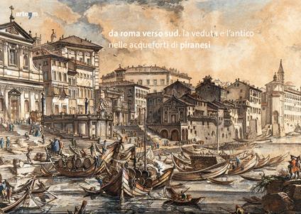 Da Roma verso Sud. La veduta e l'antico nelle acqueforti di Piranesi. Ediz. illustrata - copertina