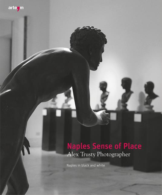 Naples sense of place. Alex Trusty photographer. Naples in black and white. Ediz. illustrata - Alex Trusty - copertina