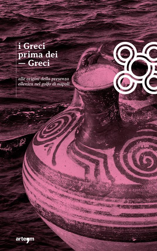 I Greci prima dei Greci. Alle origini della presenza ellenica nel golfo di Napoli - copertina