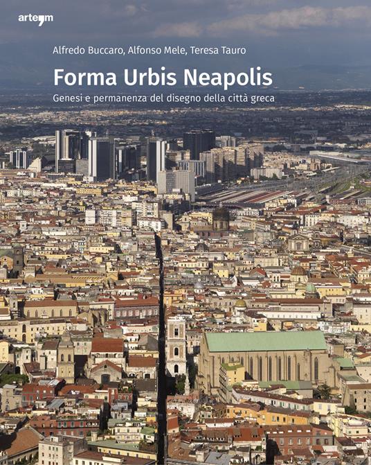 Forma urbis Neapolis. Genesi e permanenza del disegno della città greca. Ediz. illustrata - Alfredo Buccaro,Alfonso Mele,Teresa Tauro - copertina