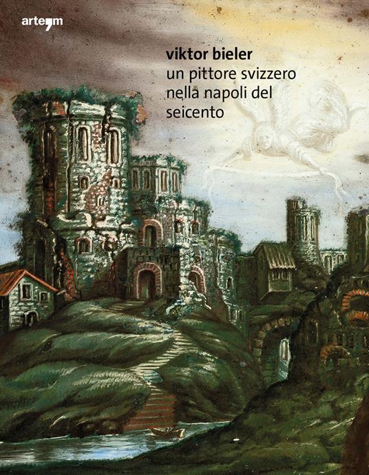 Viktor Bieler. Un pittore svizzero nella Napoli del Seicento - Giuseppe Porzio,Elisa Ambrosio - copertina