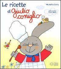 Le ricette di Giulio Coniglio. Ediz. illustrata - Nicoletta Costa,Febe Sillani - copertina