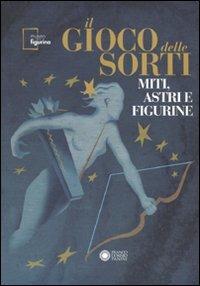 Il gioco delle sorti. Miti, astri e figurine. Ediz. illustrata - copertina