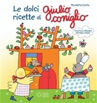 Le ricette dolci di Giulio Coniglio. Ediz. illustrata - Nicoletta Costa,F. Sillani - ebook