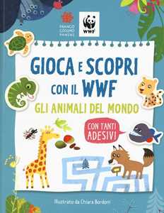 Image of Gioca e scopri con il WWF. Gli animali del mondo. Con adesivi. Ediz. illustrata