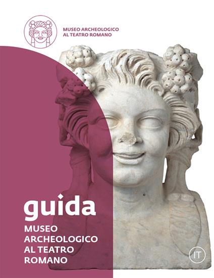 Museo Archeologico al Teatro Romano. Guida - Margherita Bolla - copertina