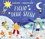 Figlio delle stelle. Ediz. illustrata