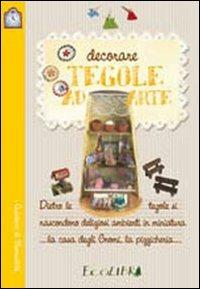 Decorare tegole ad arte - Patrizia Paioletti,Elena Pitzorno,Lorenza Pruzzi - copertina